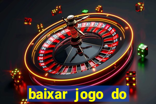 baixar jogo do tigre para ganhar dinheiro no cadastro